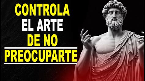 Principios Estoicos Para Dominar El Arte De No Preocuparse