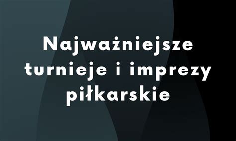 Najważniejsze turnieje i imprezy piłkarskie tego roku MediaSports