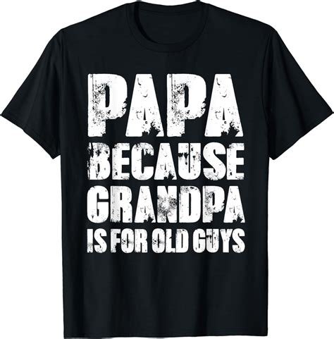 Papa Because Grandpa Is For Old Guys Funny Dad Fathers Day T Shirt