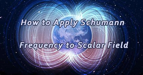 How To Apply Schumann Frequencies To Scalar Field