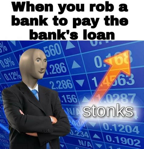 When You Rob A Bank To Pay The Banks Loan Stonks Know Your Meme