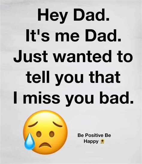 Hey Dad It S Me Dad Just Wanted To Tell You That I Miss You Bad