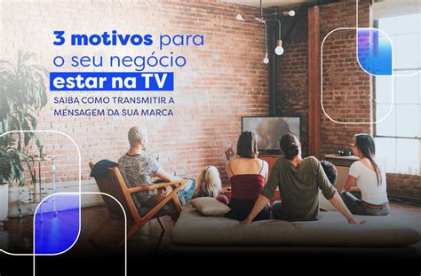 Motivos Para O Seu Neg Cio Estar Na Tv Solu Es Massa