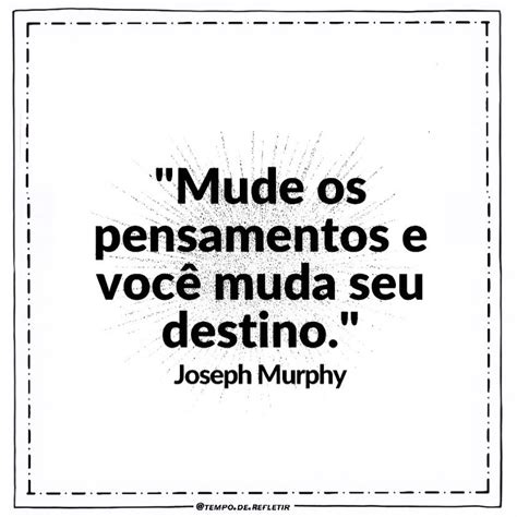 Mude Os Pensamentos E Voc Muda Seu Destino Joseph Murphy Frases