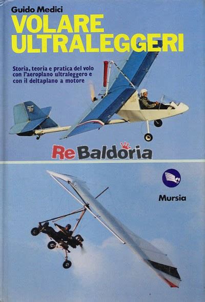 Volare Ultraleggeri Storia Teoria E Pratica Del Volo Con L Aeroplano