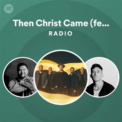 Then Christ Came Feat Phil Wickham Radio Playlist By Spotify Spotify