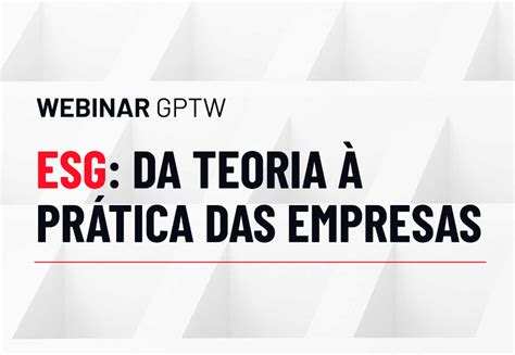 Webinar Gptw Esg Da Teoria Pr Tica Das Empresas