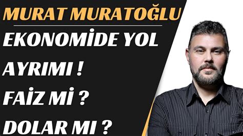 MURAT MURATOĞLU EKONOMİDE YOL AYRIMI FAİZ Mİ DOLAR MI YouTube