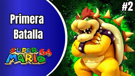 Batalla Épica Con Bowser Super Mario 64 100 Parte 2 Youtube