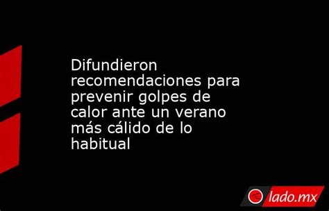 Difundieron Recomendaciones Para Prevenir Golpes De Calor Ante Un