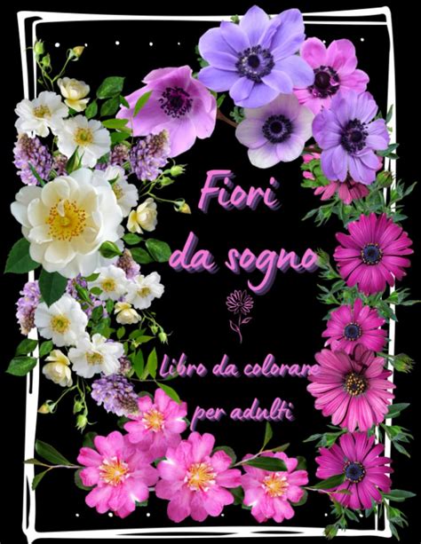 Fiori Da Sogno Libro Da Colorare Per Adulti Disegni Da Colorare