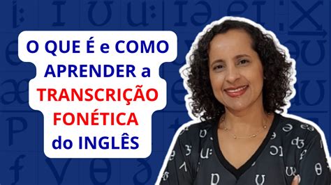 O que é e como aprender Transcrição Fonética em inglês Tisbe Franco