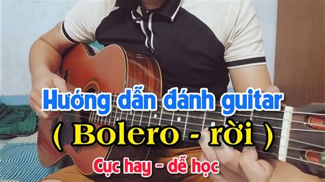 Hướng Dẫn Đánh Guitar Bolero Rời Cực Hay Dễ Học Đánh Hàng Triệu