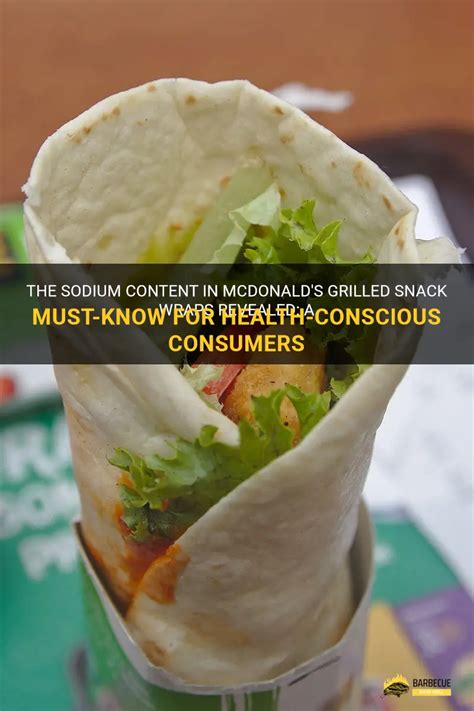 The Sodium Content In Mcdonald S Grilled Snack Wraps Revealed A Must Know For Health Conscious