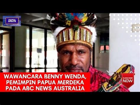 Wawancara Pemimpin Papua Barat Merdeka Benny Wenda Di Abc News