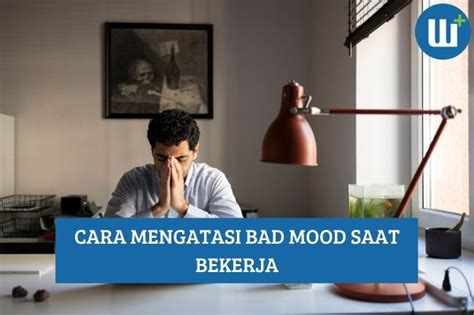 Cara Mengatasi Bad Mood Saat Bekerja