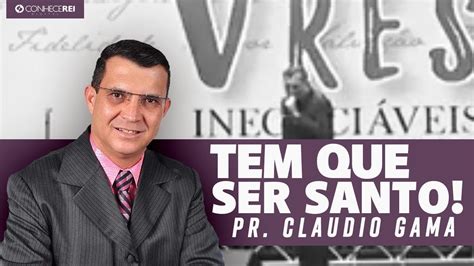 Pr Cláudio Gama Tem que ser Santo YouTube