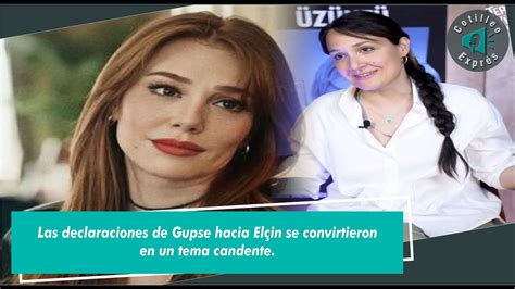 Las declaraciones de Gupse hacia Elçin se convirtieron en un tema