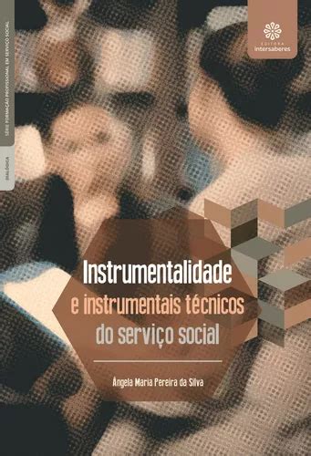 Instrumentalidade E Instrumentais T Cnicos Do Servi O Social De Silva