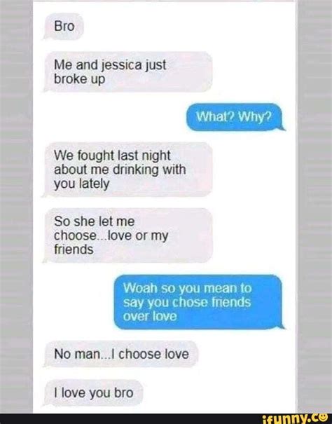 I Dont Know Seems Kinda Gay To Me Bro Me And Jessica Just Broke Up What Why We Fought Last