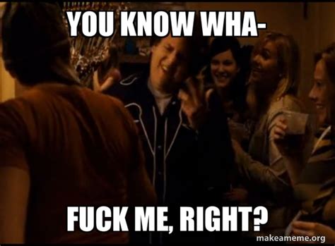 You Know Wha Fuck Me Right Fuck Me Right Alternative Seth From Superbad Meme Meme Generator