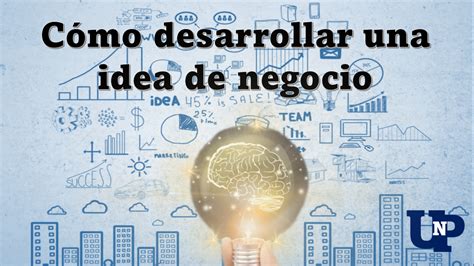 Cómo Desarrollar Una Idea De Negocio 🥇 【 Diciembre 2024】