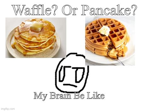 Waffle Or Pancake Imgflip