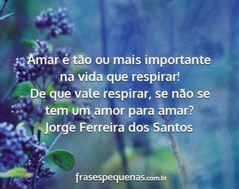 O Que E Mais Importante Na Vida - Amar é tão ou mais importante na vida que...