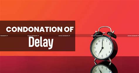 Application For Condonation Of Delay For Filing Itr Delhi Hc Directs