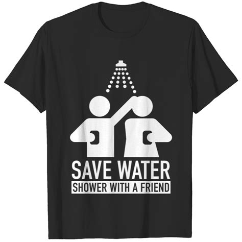 Save Water Shower With A Friend T Shirt Sold By Chris Preston Sku