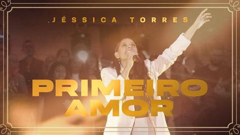 J Ssica Torres Primeiro Amor Clipe Oficial Youtube