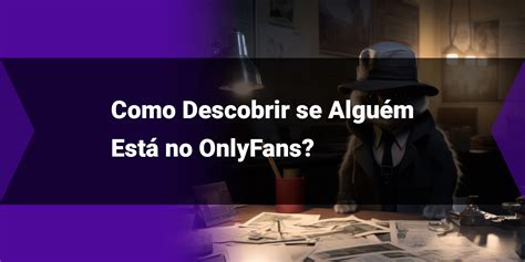 Como Descobrir Se Algu M Est No Onlyfans Guia Completo Para Pesquisas