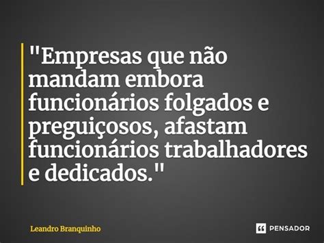 Empresas Que N O Mandam Embora Leandro Branquinho Pensador