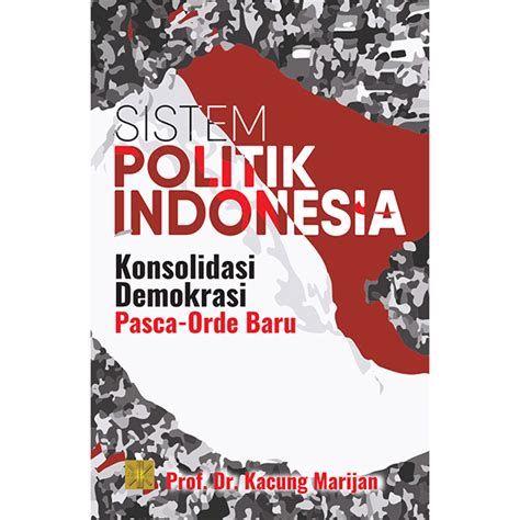 Sistem Politik Indonesia Konsolidasi Demokrasi Pasca Orde Baru