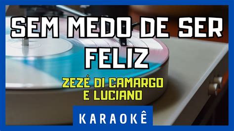 Karaok Sem Medo De Ser Feliz Zez Di Camargo Luciano Youtube