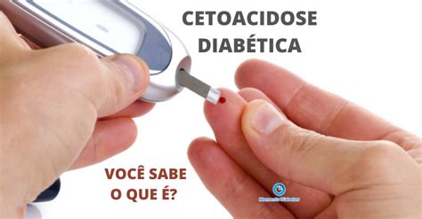 Recomeçar Diabetes a Cetoacidose é grave e requer urgência no atendimento