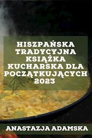 Få Hiszpaska tradycyjna ksika kucharska dla pocztkujcych 2023 af