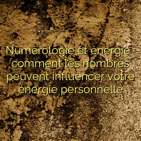 Numérologie et énergie comment les nombres peuvent influencer votre