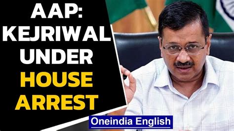 Aap Alleges Arvind Kejriwal Put Under House Arrest Police Denies All