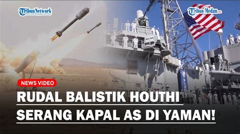 Rudal Balistik Houthi Serang Kapal Amerika Serikat Di Lepas Pantai Aden