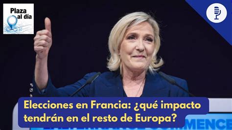 Elecciones En Francia ¿qué Impacto Tendrán En El Resto De Europa