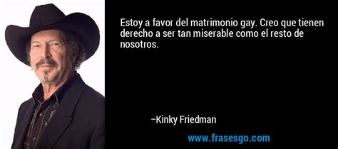 Estoy A Favor Del Matrimonio Gay Creo Que Tienen Derecho A Kinky Friedman