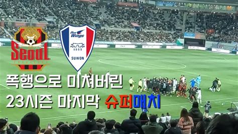 직관 Vlog 울산팬이 바라본 23시즌 마지막 슈퍼매치 Fc서울 Vs 수원삼성 Fc서울 수원삼성 슈퍼매치 K리그