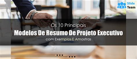 Os 10 Principais Modelos De Resumo De Projetos Executivos Exemplos