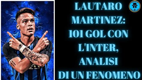 LAUTARO MARTINEZ 101 GOL CON L INTER ANALISI DI UN FENOMENO YouTube