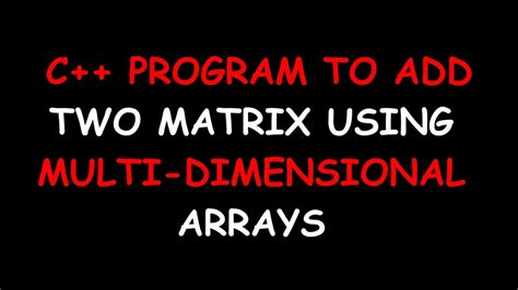 C Program To Add Two Matrix Using Multidimensional Arrays Gangs Of Coder 2018 Youtube