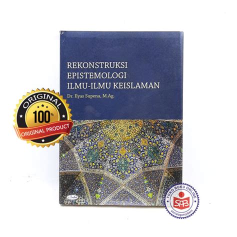 Jual Rekonstruksi Epistemologi Ilmu Ilmu Keislaman Ilyas Supena Kab