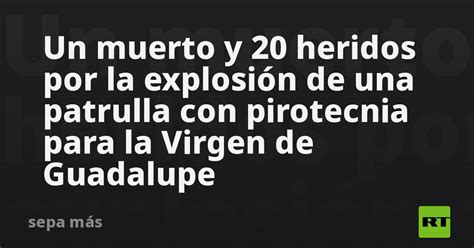 Un muerto y 20 heridos por la explosión de una patrulla con pirotecnia