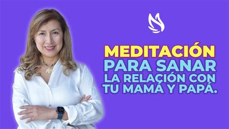 Meditación para sanar la relación con tu Mamá y Papá YouTube