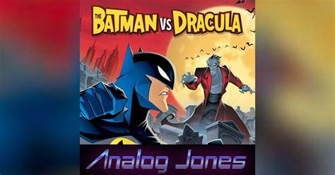 Batman Vs Dracula 2005 Movie Review Analog Jones And The Temple Of Film Vhs Podcast